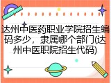 达州中医药职业学院招生编码多少，隶属哪个部门(达州中医职院招生代码)