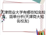 天津商业大学有哪些知名校友，简单分析(天津商大知名校友)