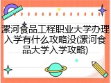 漯河食品工程职业大学办理入学有什么攻略没(漯河食品大学入学攻略)