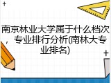 南京林业大学属于什么档次，专业排行分析(南林大专业排名)