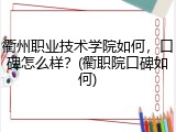 衢州职业技术学院如何，口碑怎么样？(衢职院口碑如何)