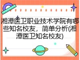 湘潭医卫职业技术学院有哪些知名校友，简单分析(湘潭医卫知名校友)