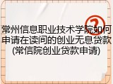 常州信息职业技术学院如何申请在读间的创业无息贷款(常信院创业贷款申请)