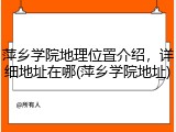 萍乡学院地理位置介绍，详细地址在哪(萍乡学院地址)