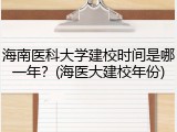 海南医科大学建校时间是哪一年？(海医大建校年份)