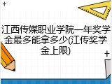 江西传媒职业学院一年奖学金最多能拿多少(江传奖学金上限)