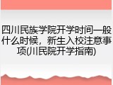 四川民族学院开学时间一般什么时候，新生入校注意事项(川民院开学指南)