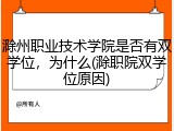 滁州职业技术学院是否有双学位，为什么(滁职院双学位原因)