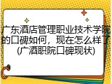 广东酒店管理职业技术学院的口碑如何，现在怎么样了(广酒职院口碑现状)