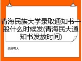 青海民族大学录取通知书一般什么时候发(青海民大通知书发放时间)