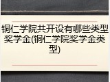 铜仁学院共开设有哪些类型奖学金(铜仁学院奖学金类型)