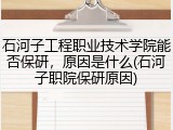 石河子工程职业技术学院能否保研，原因是什么(石河子职院保研原因)