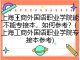 上海工商外国语职业学院能不能专接本，如何参考？(上海工商外国语职业学院专接本参考)