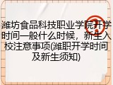 潍坊食品科技职业学院开学时间一般什么时候，新生入校注意事项(潍职开学时间及新生须知)