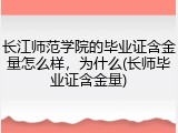 长江师范学院的毕业证含金量怎么样，为什么(长师毕业证含金量)