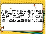 安徽工商职业学院的毕业证含金量怎么样，为什么(安徽工商职院毕业证含金量)