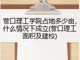 营口理工学院占地多少亩，什么情况下成立(营口理工面积及建校)