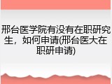邢台医学院有没有在职研究生，如何申请(邢台医大在职研申请)