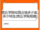 商丘学院校园占地多少亩，多少师生(商丘学院规模)