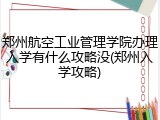 郑州航空工业管理学院办理入学有什么攻略没(郑州入学攻略)