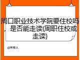 周口职业技术学院要住校吗，是否能走读(周职住校或走读)