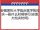 安徽医科大学临床医学院校庆一般什么时候举行(安医大校庆时间)