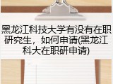 黑龙江科技大学有没有在职研究生，如何申请(黑龙江科大在职研申请)