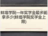 蚌埠学院一年奖学金最多能拿多少(蚌埠学院奖学金上限)