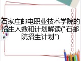 石家庄邮电职业技术学院的招生人数和计划解读("石邮院招生计划")
