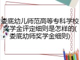 娄底幼儿师范高等专科学校奖学金评定细则是怎样的(娄底幼师奖学金细则)