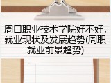 周口职业技术学院好不好，就业现状及发展趋势(周职就业前景趋势)