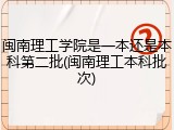 闽南理工学院是一本还是本科第二批(闽南理工本科批次)