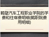鹤壁汽车工程职业学院的学费和住宿费明细(鹤职院费用明细)