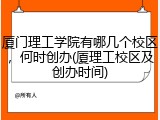 厦门理工学院有哪几个校区，何时创办(厦理工校区及创办时间)