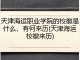 天津海运职业学院的校徽是什么，有何来历(天津海运校徽来历)