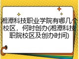 湘潭科技职业学院有哪几个校区，何时创办(湘潭科技职院校区及创办时间)