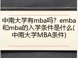 中南大学有mba吗？emba和mba的入学条件是什么(中南大学MBA条件)