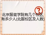 北京服装学院有几个校区,有多少人(北服校区及人数)