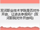 双河职业技术学院是否对外开放，让进去参观吗？(双河职院对外开放吗)