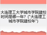 大连理工大学城市学院建校时间是哪一年？("大连理工城市学院建校年")