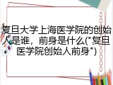 复旦大学上海医学院的创始人是谁，前身是什么("复旦医学院创始人前身")