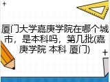 厦门大学嘉庚学院在哪个城市，是本科吗，第几批(嘉庚学院 本科 厦门)