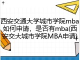 西安交通大学城市学院mba如何申请，是否有mba(西安交大城市学院MBA申请)