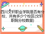 四川文轩职业学院是否有分校，共有多少个校区(文轩职院分校数量)