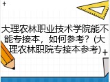 大理农林职业技术学院能不能专接本，如何参考？(大理农林职院专接本参考)