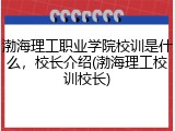 渤海理工职业学院校训是什么，校长介绍(渤海理工校训校长)