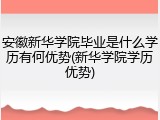 安徽新华学院毕业是什么学历有何优势(新华学院学历优势)