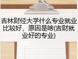 吉林财经大学什么专业就业比较好，原因是啥(吉财就业好的专业)