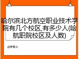 哈尔滨北方航空职业技术学院有几个校区,有多少人(哈航职院校区及人数)