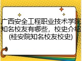 广西安全工程职业技术学院知名校友有哪些，校史介绍(桂安院知名校友校史)